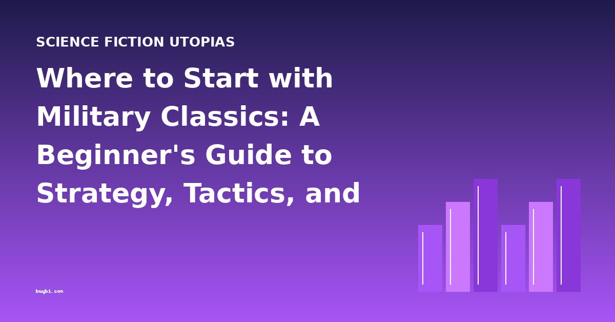 Where to Start with Military Classics: A Beginner's Guide to Strategy, Tactics, and Combat Psychology